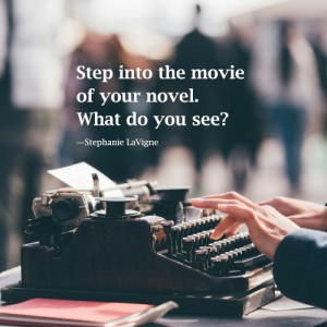 Step into the movie of your novel. What do you see? -Stephanie LaVigne